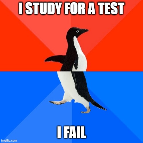 Socially Awesome Awkward Penguin Meme | I STUDY FOR A TEST; I FAIL | image tagged in memes,socially awesome awkward penguin | made w/ Imgflip meme maker
