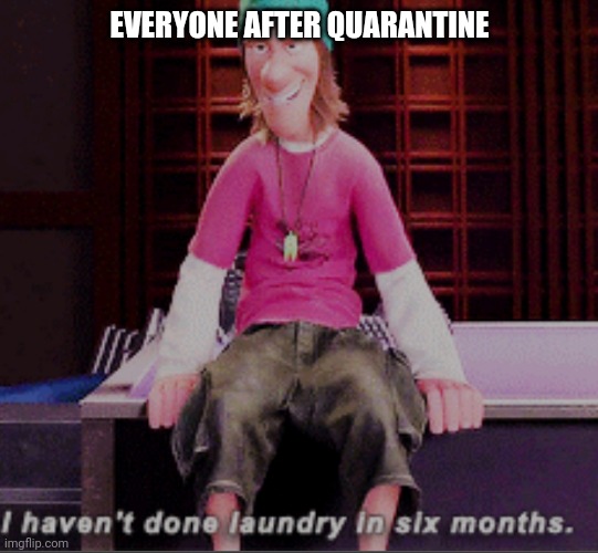 EVERYONE AFTER QUARANTINE | image tagged in funny | made w/ Imgflip meme maker