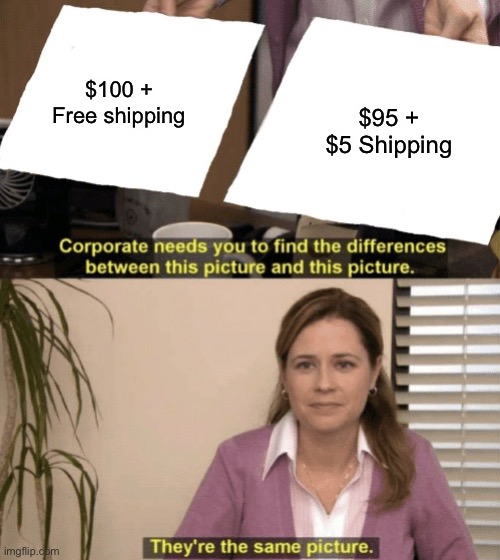 Corporate needs you to find the differences | $100 + Free shipping $95 + $5 Shipping | image tagged in corporate needs you to find the differences | made w/ Imgflip meme maker