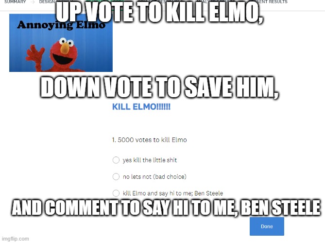 kill elmo | UP VOTE TO KILL ELMO, DOWN VOTE TO SAVE HIM, AND COMMENT TO SAY HI TO ME, BEN STEELE | image tagged in kill elmo | made w/ Imgflip meme maker