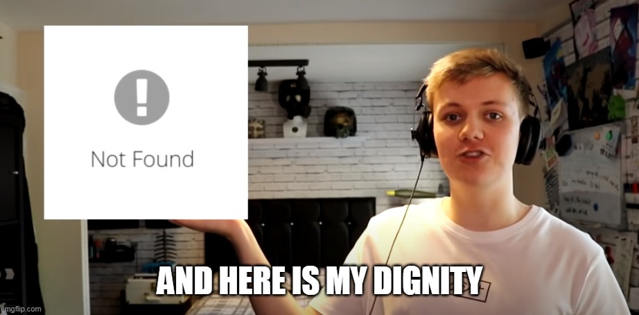 your mother | AND HERE IS MY DIGNITY | image tagged in pyrocynical,fun,meme | made w/ Imgflip meme maker