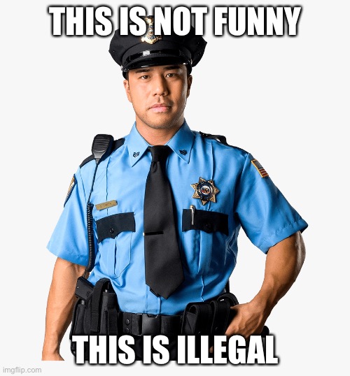 THIS IS NOT FUNNY THIS IS ILLEGAL | made w/ Imgflip meme maker