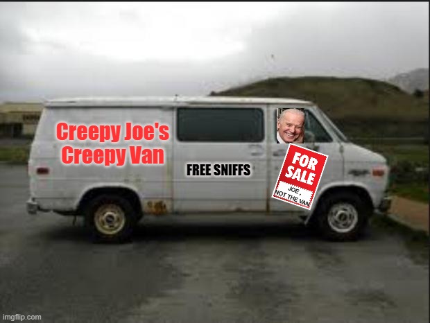 Creepy Van | Creepy Joe's
Creepy Van; FREE SNIFFS; JOE , NOT THE VAN | image tagged in creepy van,creepy joe biden,msm lies,identity politics,burisma,china | made w/ Imgflip meme maker