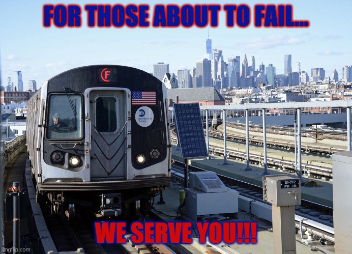 All aboard the F Train | FOR THOSE ABOUT TO FAIL... WE SERVE YOU!!! | image tagged in all aboard the f train,acdc,for those about to rock,fails,epic fail | made w/ Imgflip meme maker