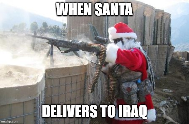 Hohoho Meme | WHEN SANTA; DELIVERS TO IRAQ | image tagged in memes,hohoho | made w/ Imgflip meme maker