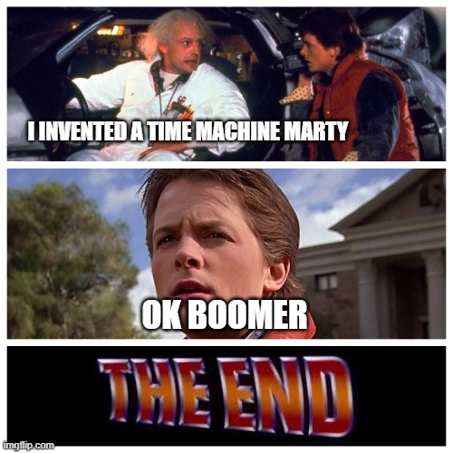 Back to the future alternate ending | I INVENTED A TIME MACHINE MARTY; OK BOOMER | image tagged in funny memes,back to the future,marty mcfly,doc brown,doc brown marty mcfly,delorean | made w/ Imgflip meme maker