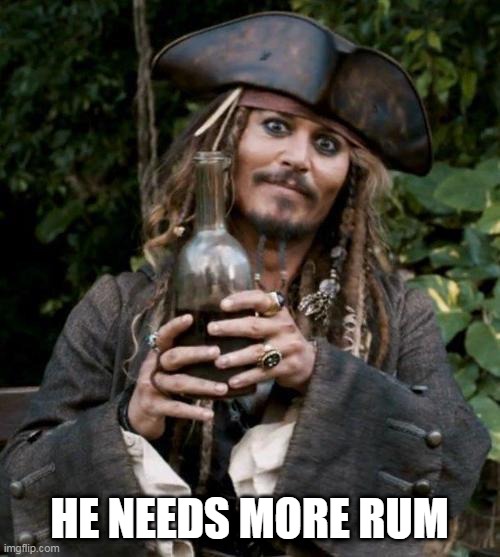 Jack Sparrow With Rum | HE NEEDS MORE RUM | image tagged in jack sparrow with rum | made w/ Imgflip meme maker