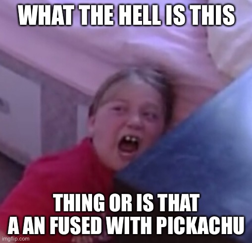 Confused Screaming | WHAT THE HELL IS THIS THING OR IS THAT A AN FUSED WITH PICKACHU | image tagged in confused screaming | made w/ Imgflip meme maker