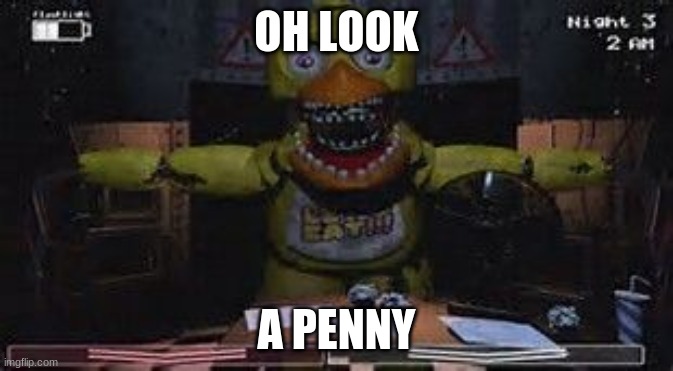 Penny FNAF | OH LOOK; A PENNY | image tagged in fnaf | made w/ Imgflip meme maker