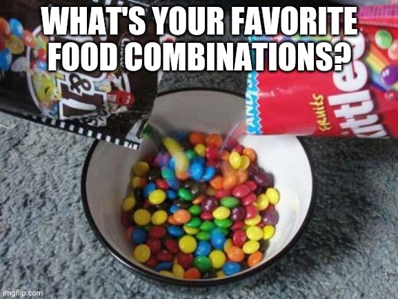 I Won't Judge (besides I like eating Wendy's chocolate frosty w/ fries) | WHAT'S YOUR FAVORITE FOOD COMBINATIONS? | image tagged in skittles  mms combining | made w/ Imgflip meme maker