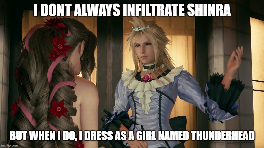 FF7 Remake TFS refrence | I DONT ALWAYS INFILTRATE SHINRA; BUT WHEN I DO, I DRESS AS A GIRL NAMED THUNDERHEAD | image tagged in cloud strife in a dress,tfs,final fantasy 7 | made w/ Imgflip meme maker