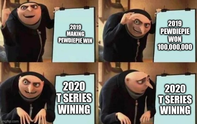 Gru's Plan | 2019 MAKING PEWDIEPIE WIN; 2019 PEWDIEPIE WON 100,000,000; 2020 T SERIES WINING; 2020 T SERIES WINING | image tagged in gru's plan | made w/ Imgflip meme maker