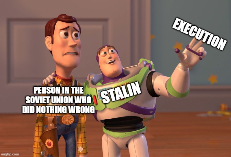 X, X Everywhere Meme | EXECUTION; STALIN; PERSON IN THE SOVIET UNION WHO DID NOTHING WRONG | image tagged in memes,x x everywhere | made w/ Imgflip meme maker