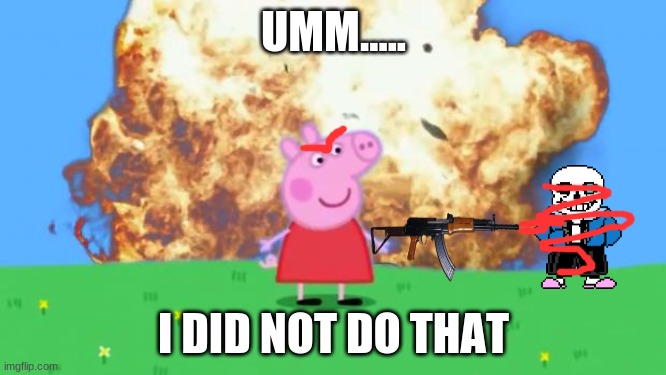 Epic Peppa Pig. | UMM..... I DID NOT DO THAT | image tagged in epic peppa pig | made w/ Imgflip meme maker