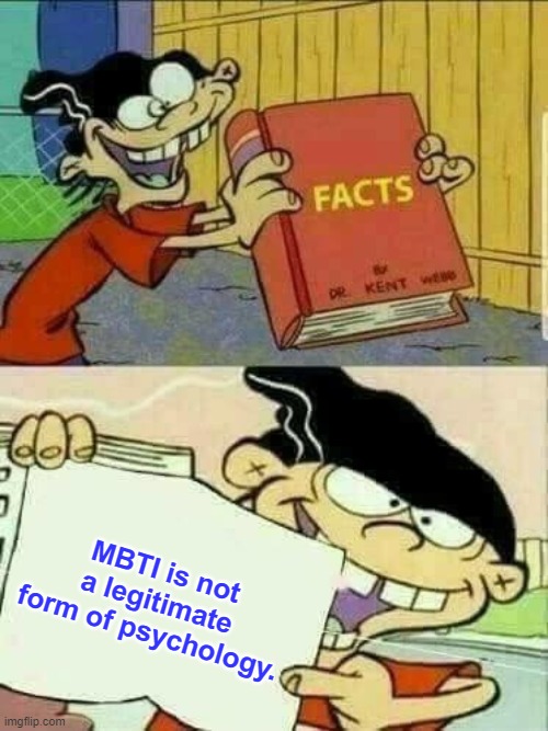 MBTI is not legitimate psychology | MBTI is not a legitimate form of psychology. | image tagged in double d facts book,mbti,mbti goal,psychology,myers briggs,ed edd n eddy | made w/ Imgflip meme maker