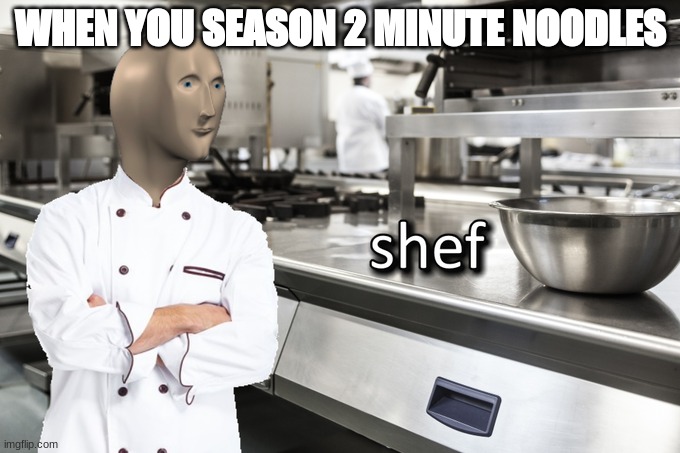 Meme Man Shef | WHEN YOU SEASON 2 MINUTE NOODLES | image tagged in meme man shef | made w/ Imgflip meme maker
