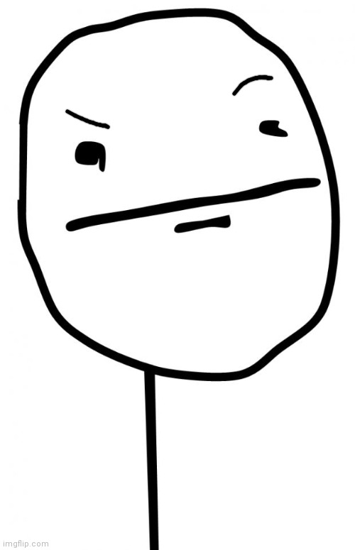 Poker Face | image tagged in poker face | made w/ Imgflip meme maker