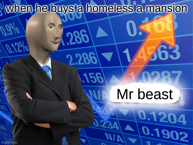 Empty Stonks | when he buys a homeless a mansion; Mr beast | image tagged in empty stonks | made w/ Imgflip meme maker