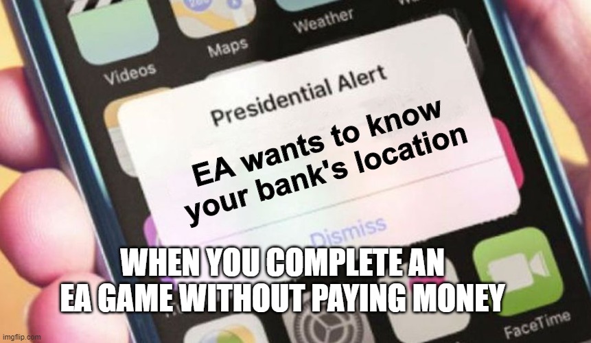 Presidential Alert Meme | EA wants to know your bank's location; WHEN YOU COMPLETE AN EA GAME WITHOUT PAYING MONEY | image tagged in memes,presidential alert | made w/ Imgflip meme maker