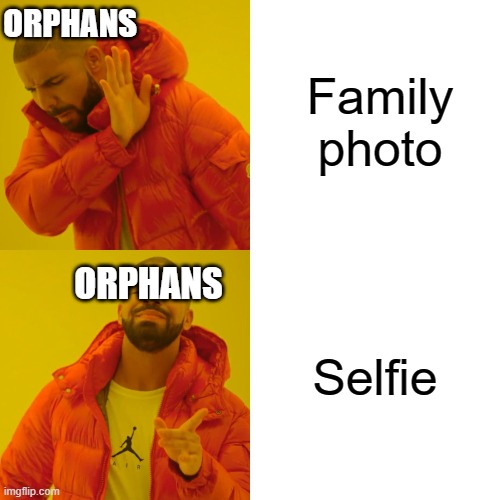 Drake Hotline Bling | Family photo; ORPHANS; ORPHANS; Selfie | image tagged in memes,drake hotline bling | made w/ Imgflip meme maker