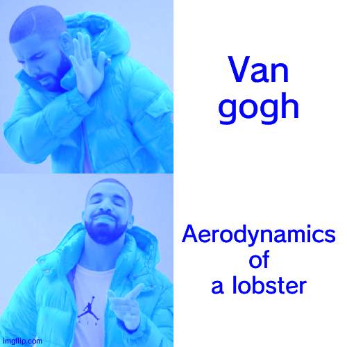yes | Van gogh; Aerodynamics of a lobster | image tagged in memes,drake hotline bling | made w/ Imgflip meme maker