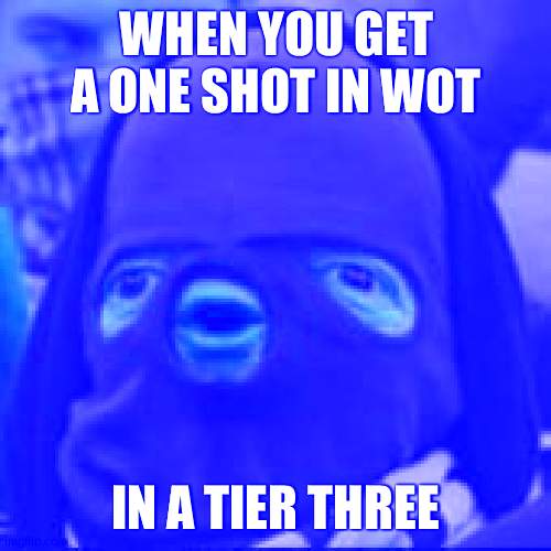 CYKA BYLAT | WHEN YOU GET A ONE SHOT IN WOT; IN A TIER THREE | image tagged in cyka bylat | made w/ Imgflip meme maker