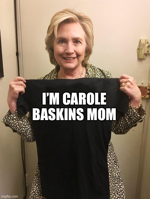 Carol Baskins Mom | I’M CAROLE BASKINS MOM | image tagged in hillary blank shirt,meme,tiger king,carol baskin | made w/ Imgflip meme maker