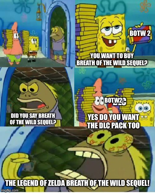 Chocolate Spongebob Meme | BOTW 2; YOU WANT TO BUY BREATH OF THE WILD SEQUEL? BOTW2; DLC; DID YOU SAY BREATH OF THE WILD SEQUEL? YES DO YOU WANT THE DLC PACK TOO; THE LEGEND OF ZELDA BREATH OF THE WILD SEQUEL! | image tagged in memes,chocolate spongebob | made w/ Imgflip meme maker