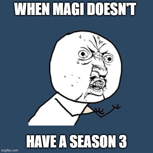 Magi: Season 3 | WHEN MAGI DOESN'T; HAVE A SEASON 3 | image tagged in memes,y u no,magi,sinbad,jafar,season 3 | made w/ Imgflip meme maker