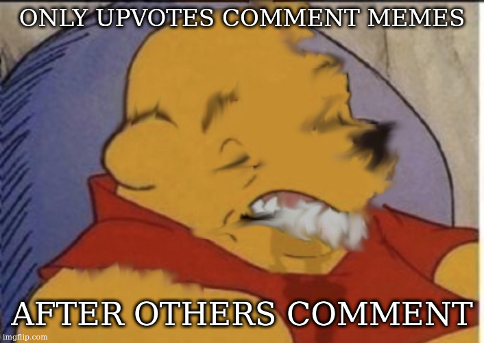 pooh imgflip stage | ONLY UPVOTES COMMENT MEMES; AFTER OTHERS COMMENT | image tagged in pooh imgflip stage | made w/ Imgflip meme maker