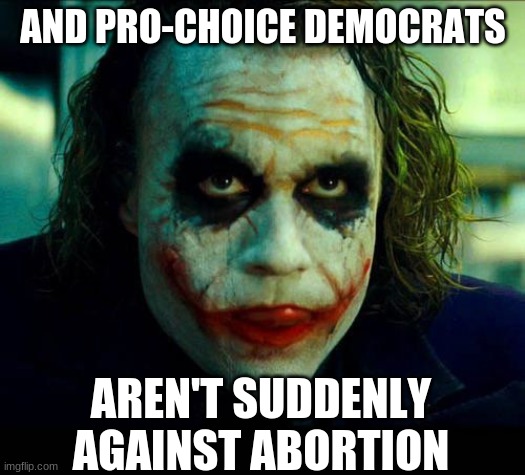 Joker. It's simple we kill the batman | AND PRO-CHOICE DEMOCRATS AREN'T SUDDENLY AGAINST ABORTION | image tagged in joker it's simple we kill the batman | made w/ Imgflip meme maker