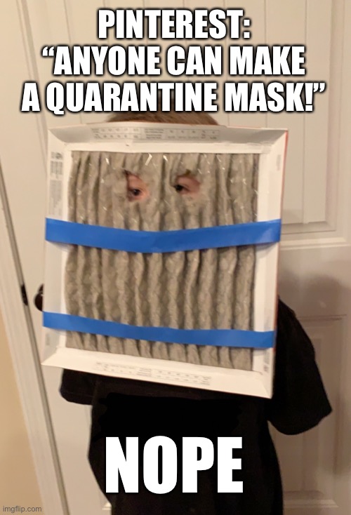 Quarantine Mask | PINTEREST: “ANYONE CAN MAKE A QUARANTINE MASK!”; NOPE | image tagged in coronavirus mask,face mask,memes,coronavirus,covid 19,coronavirus fail | made w/ Imgflip meme maker