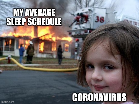Disaster Girl | MY AVERAGE SLEEP SCHEDULE; CORONAVIRUS | image tagged in memes,disaster girl | made w/ Imgflip meme maker