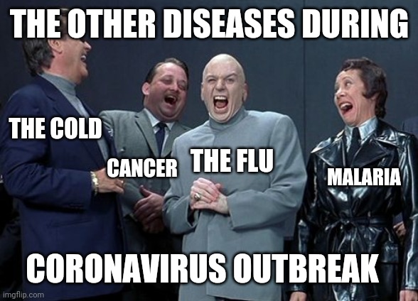 Laughing Villains | THE OTHER DISEASES DURING; THE COLD; THE FLU; CANCER; MALARIA; CORONAVIRUS OUTBREAK | image tagged in memes,laughing villains | made w/ Imgflip meme maker