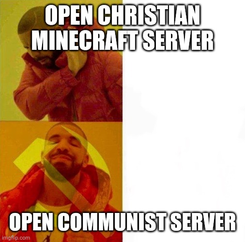 Communist Drake Meme |  OPEN CHRISTIAN MINECRAFT SERVER; OPEN COMMUNIST SERVER | image tagged in communist drake meme | made w/ Imgflip meme maker