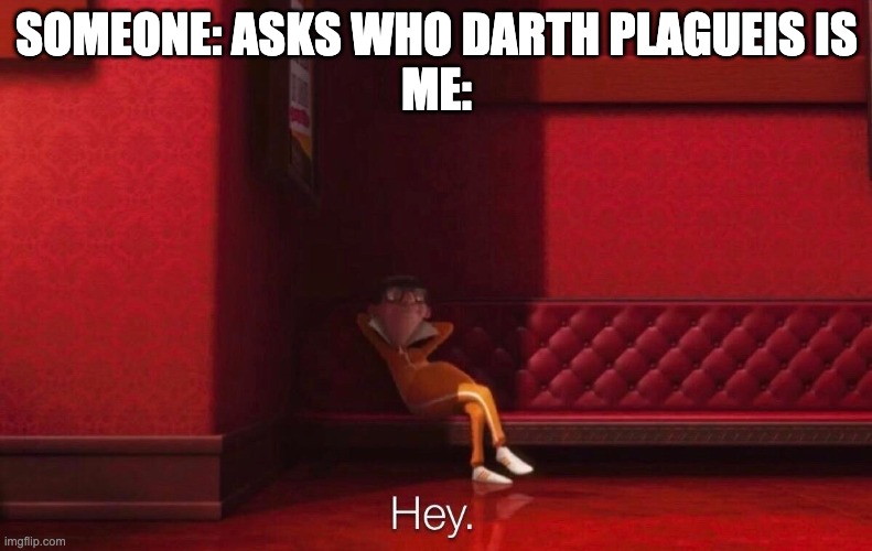 Vector | SOMEONE: ASKS WHO DARTH PLAGUEIS IS
ME: | image tagged in vector | made w/ Imgflip meme maker