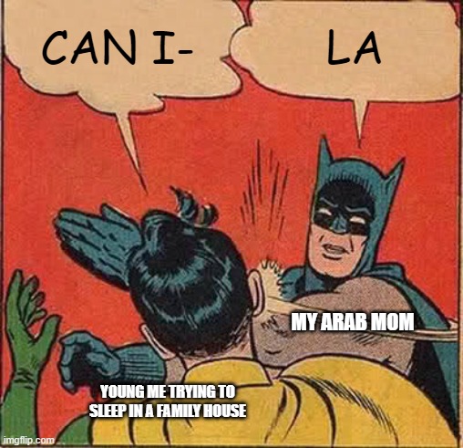 Batman Slapping Robin Meme | CAN I-; LA; MY ARAB MOM; YOUNG ME TRYING TO SLEEP IN A FAMILY HOUSE | image tagged in memes,batman slapping robin | made w/ Imgflip meme maker
