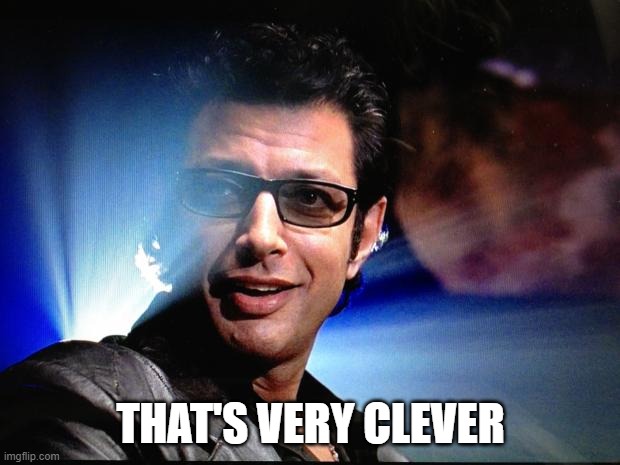 Ian Malcolm | THAT'S VERY CLEVER | image tagged in ian malcolm | made w/ Imgflip meme maker