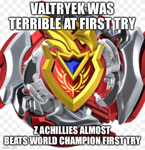 VALTRYEK WAS TERRIBLE AT FIRST TRY; Z ACHILLES  ALMOST BEATS WORLD CHAMPION FIRST TRY | made w/ Imgflip meme maker