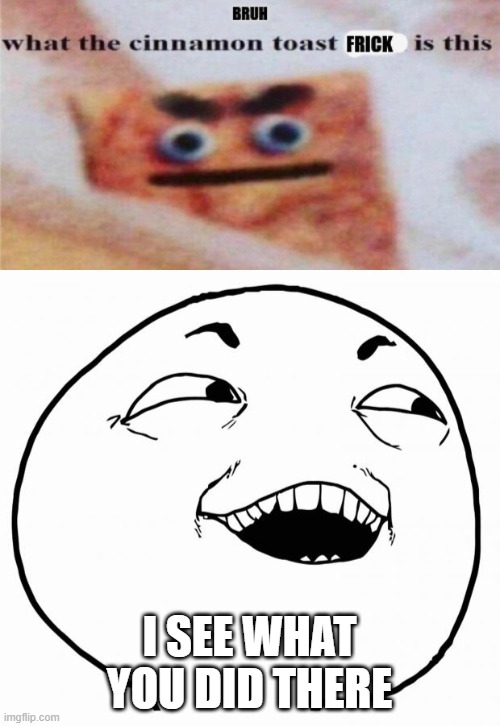 I SEE WHAT YOU DID THERE | image tagged in i see what you did there | made w/ Imgflip meme maker