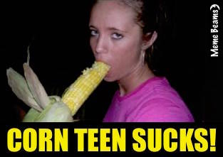 Corn-Teen-Sucks! Meme Generator - Imgflip