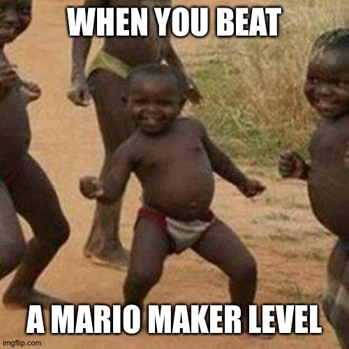 Third World Success Kid Meme | WHEN YOU BEAT; A MARIO MAKER LEVEL | image tagged in memes,third world success kid | made w/ Imgflip meme maker
