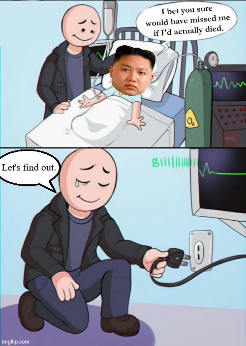 Reports of his recovery have been greatly exaggerated...? | I bet you sure would have missed me if I'd actually died. Let's find out. | image tagged in pull the plug 1,kim jong un,dictator,north korea,heart surgery report,what a shame he hasnt gone | made w/ Imgflip meme maker