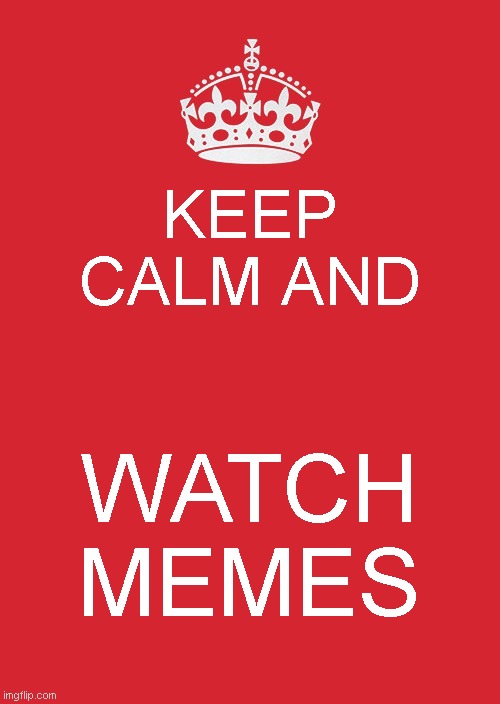Keep Calm And Carry On Red Meme | KEEP CALM AND; WATCH MEMES | image tagged in memes,keep calm and carry on red | made w/ Imgflip meme maker