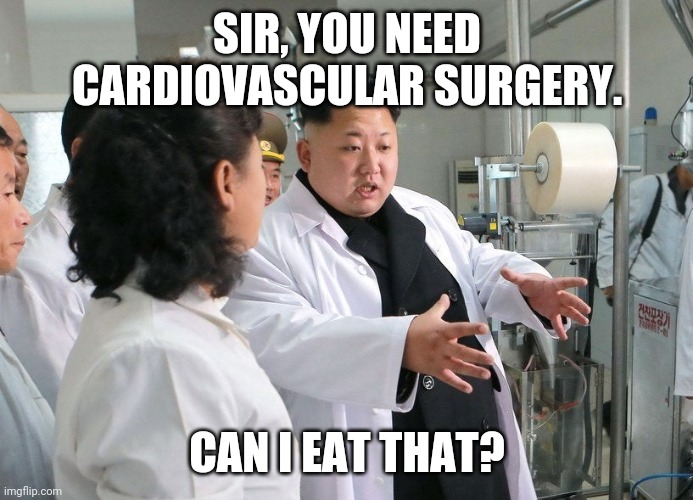 Kim Sees The Doctor | SIR, YOU NEED CARDIOVASCULAR SURGERY. CAN I EAT THAT? | image tagged in canieatthat,doctor,kimjongun | made w/ Imgflip meme maker