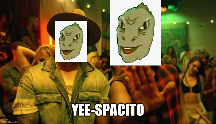 "Yeespacito" | YEE-SPACITO | image tagged in despacito,memes,yee | made w/ Imgflip meme maker