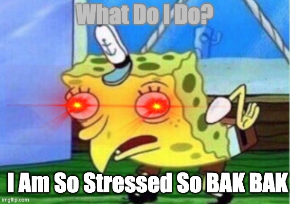 Bæk | What Do I Do? I Am So Stressed So BAK BAK | image tagged in memes,mocking spongebob | made w/ Imgflip meme maker