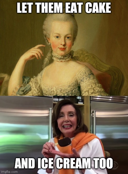 LET THEM EAT CAKE; AND ICE CREAM TOO | image tagged in memes,ConservativeMemes | made w/ Imgflip meme maker