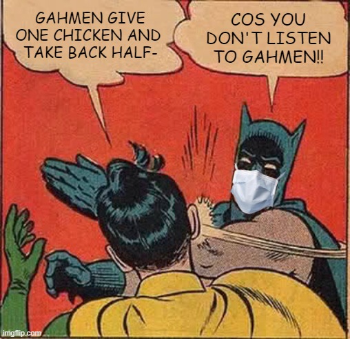 Batman Slapping Robin | GAHMEN GIVE ONE CHICKEN AND 
TAKE BACK HALF-; COS YOU DON'T LISTEN TO GAHMEN!! | image tagged in memes,batman slapping robin,coronavirus,singapore | made w/ Imgflip meme maker