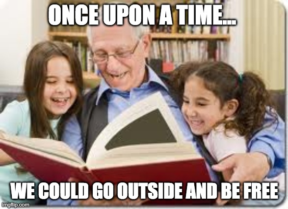 Storytelling Grandpa | ONCE UPON A TIME... WE COULD GO OUTSIDE AND BE FREE | image tagged in memes,storytelling grandpa | made w/ Imgflip meme maker